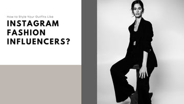 How to Style Your Outfits Like Instagram Fashion Influencers?