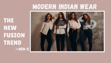 Modern Indian Wear for Gen Z: The New Fusion Trend